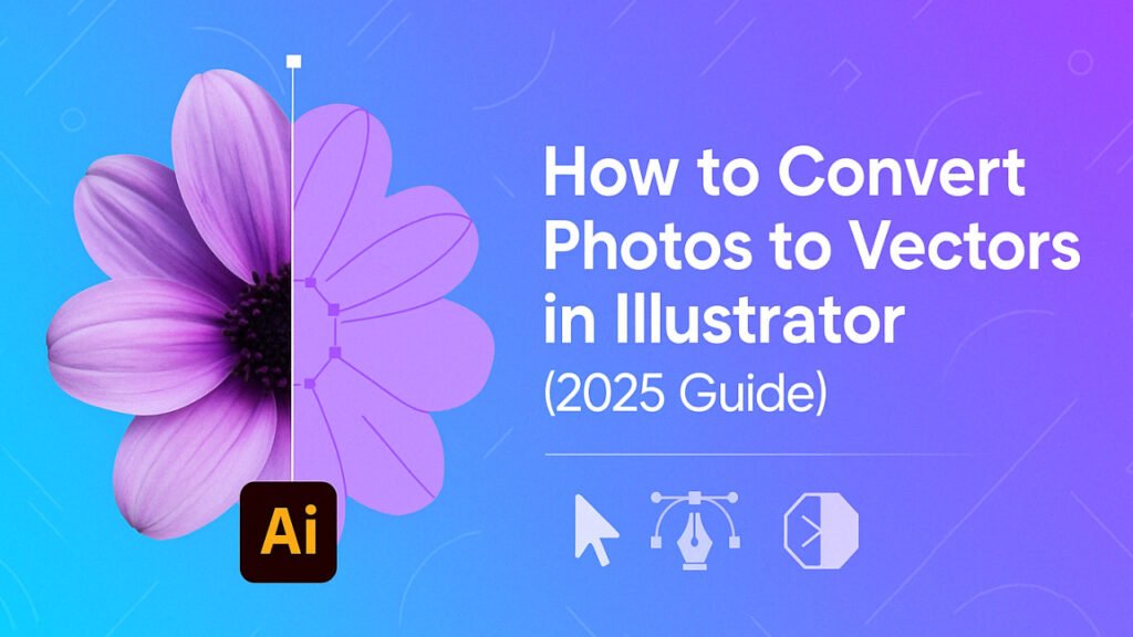 How to Convert Photos to Vectors in Illustrator (2025 Guide)